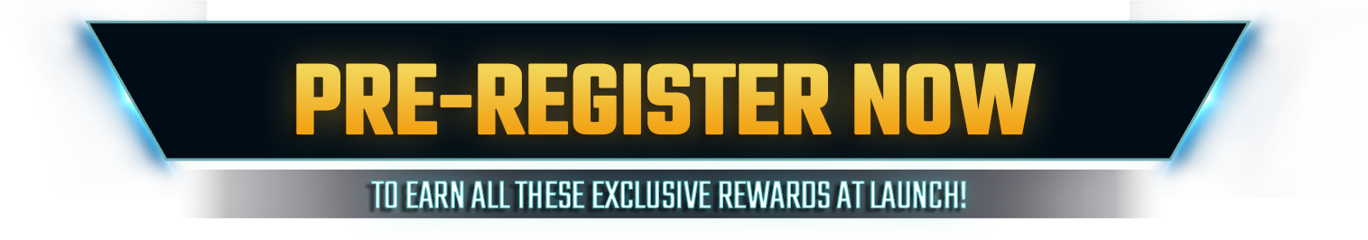 Pre-Register Now to earn all these exclusive rewards at launch!